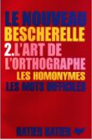 Le Nouveau Bescherelle 2.L'art De L'orthographe les homonymes les mots difficiles