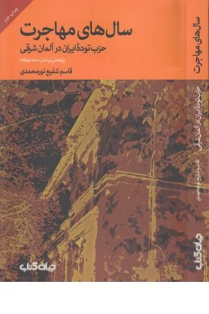 سال های مهاجرت:حزب توده ایران در آلمان شرقی (پژوهشی بر اساس اسناد نویافته)