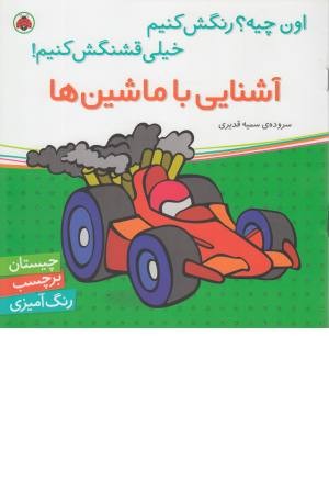 آشنایی با ماشین ها (اون چیه؟ رنگش کنیم خیلی قشنگش کنیم...)