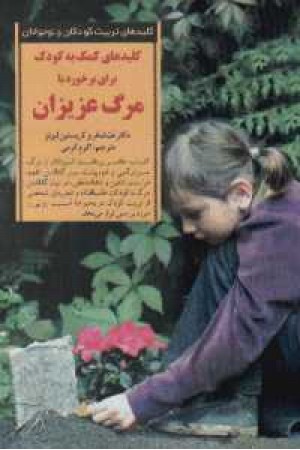 کلیدهای کمک به کودک برای برخورد با مرگ عزیزان کلیدهای کمک به کودک برای برخورد با مرگ عزیزان