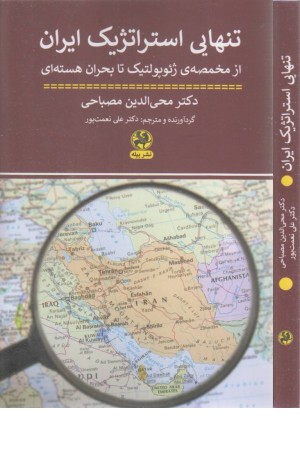 تنهایی استراتژیک ایران (از مخمصه ی ژیوپولتیک تا بحران هسته ای) تنهایی استراتژیک ایران (از مخمصه ی ژیوپولتیک تا بحران هسته ای)