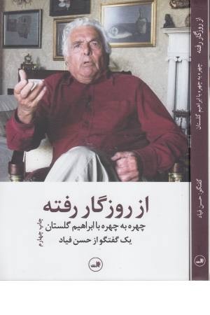 از روزگار رفته (چهره به چهره با ابراهیم گلستان)،(یک گفتگو از حسن فیاد) از روزگار رفته (چهره به چهره با ابراهیم گلستان)،(یک گفتگو از حسن فیاد)