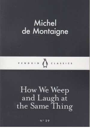 how we weep and laugh at the same thing how we weep and laugh at the same thing
