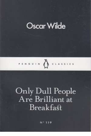 only dull people are brilliant at breakfast