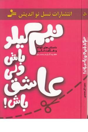 نیم کیلو باش ولی عاشق باش! (داستان های کوتاه و شگفت انگیز) نیم کیلو باش ولی عاشق باش! (داستان های کوتاه و شگفت انگیز)