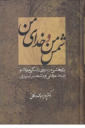 شمس من و خدای من (پژوهشی درباره زندگی مولانا و ارتباط عرفانی او با شمس تبریزی) شمس من و خدای من (پژوهشی درباره زندگی مولانا و ارتباط عرفانی او با شمس تبریزی)