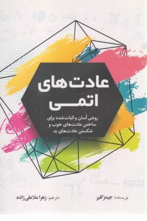 عادت های اتمی (یک راه ساده و اثبات شده برای ایجاد عادات خوب و شکستن عادات بد)