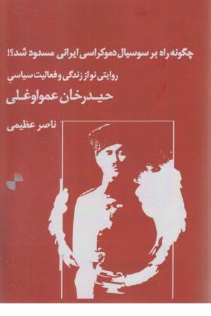 چگونه راه بر سوسیال دموکراسی ایرانی مسدود شد؟ (روایتی نو از زندگی و فعالیت سیاسی حیدر خان عمو اوغلی)
