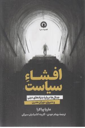 افشا سیاست : جدال ها درباره بنیادهای دینی و دنیوی دوران مدرن