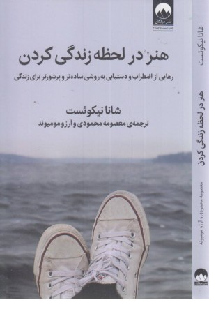 هنر در لحظه زندگی کردن (رهایی از اضطراب و دستیابی به روشی ساده تر و پرشورتر برای زندگی) هنر در لحظه زندگی کردن (رهایی از اضطراب و دستیابی به روشی ساده تر و پرشورتر برای زندگی)