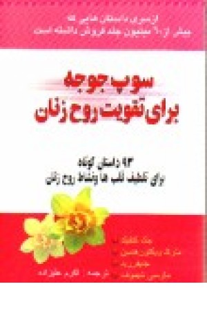 سوپ جوجه برای تقویت روح زنان( 93 داستان کوتاه برای تلطیف قلبها و نشاط روح زنان سوپ جوجه برای تقویت روح زنان( 93 داستان کوتاه برای تلطیف قلبها و نشاط روح زنان